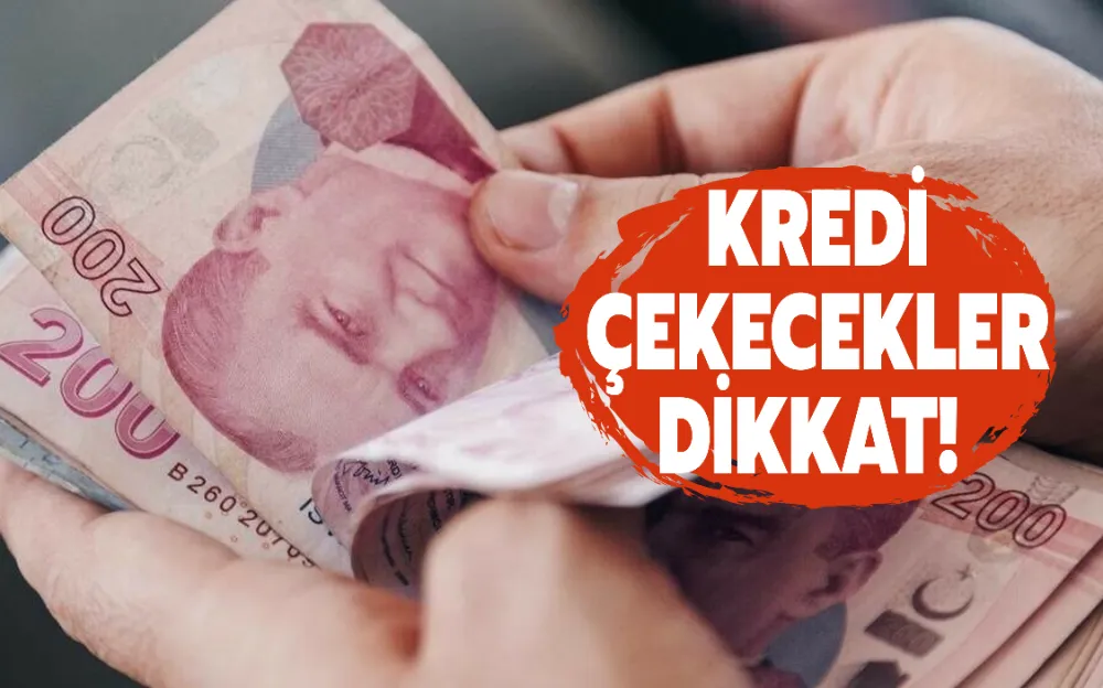 KREDİ ÇEKECEKLER DİKKAT! 