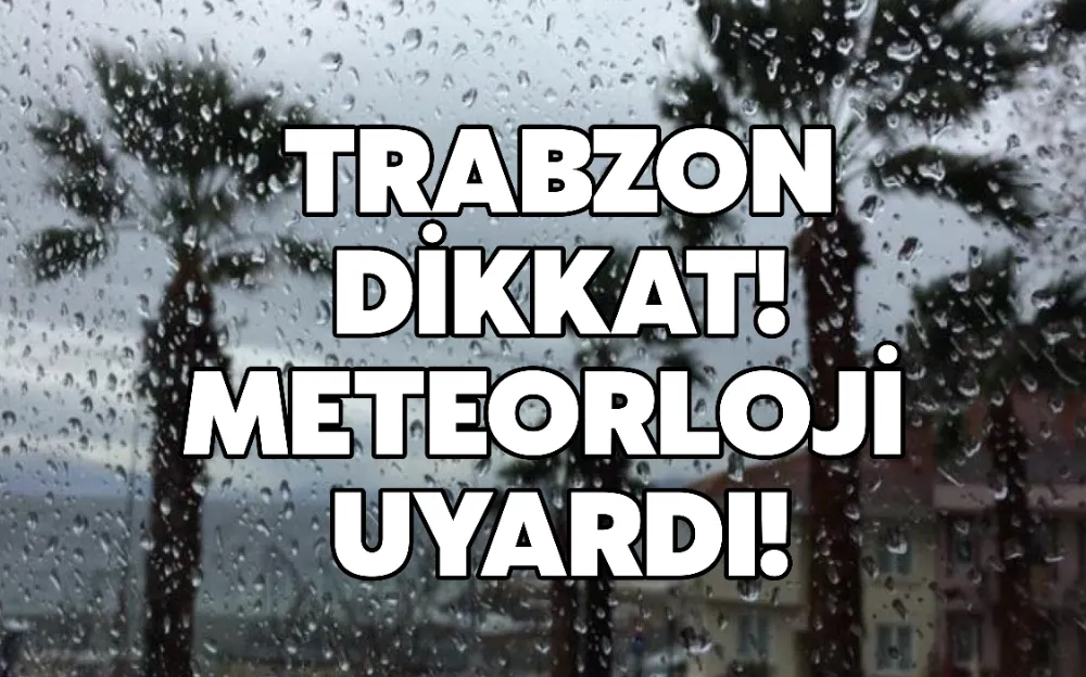 TRABZON DİKKAT! METEORLOJİ UYARDI!