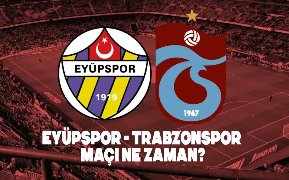 EYÜPSPOR - TRABZONSPOR MAÇI NE ZAMAN?