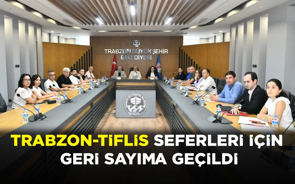 TRABZON-TİFLİS SEFERLERİ İÇİN GERİ SAYIMA GEÇİLDİ