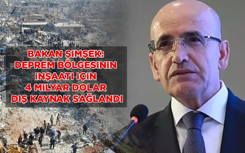 Bakan Mehmet Şimşek: Deprem bölgesinin inşaatı için 4 milyar dolar dış kaynak sağlandı