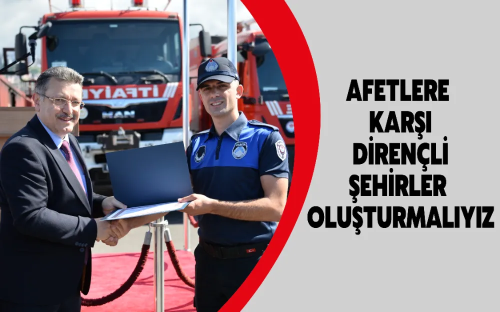 AFETLERE KARŞI DİRENÇLİ ŞEHİRLER OLUŞTURMALIYIZ