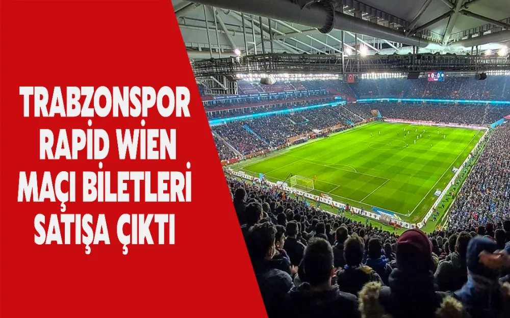 TRABZONSPOR RAPİD WİEN MAÇI BİLETLERİ SATIŞA ÇIKTI