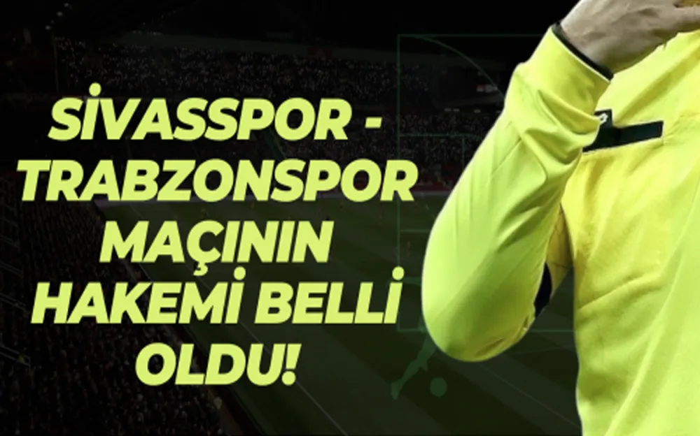 Sivasspor - Trabzonspor maçının hakemi belli oldu!  