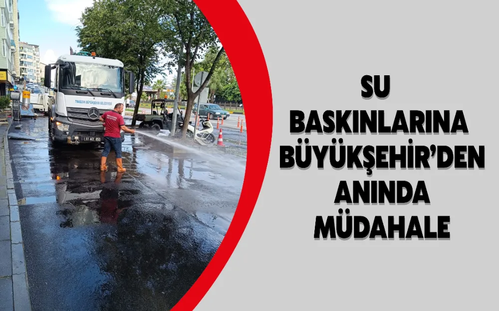 SU BASKINLARINA BÜYÜKŞEHİR’DEN ANINDA MÜDAHALE