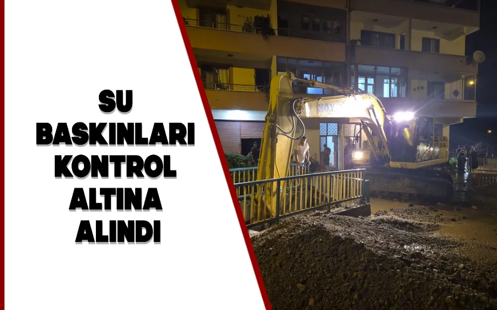 SU BASKINLARI KONTROL ALTINA ALINDI