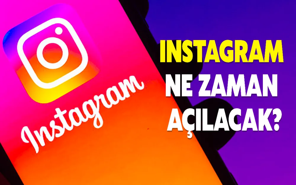 INSTAGRAM NE ZAMAN AÇILACAK?