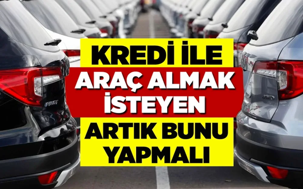 Kredi ile araç almak isteyenler artık banka ile anlaşmak zorunda