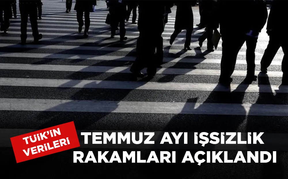 Temmuz ayı işsizlik rakamları açıklandı!