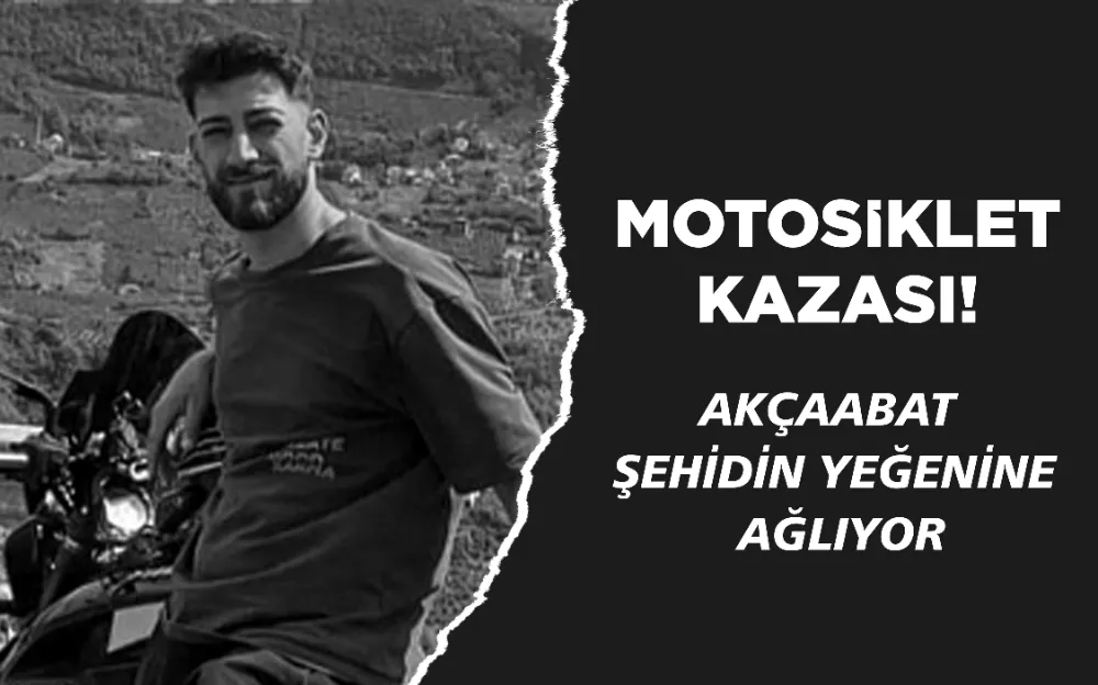 Motosiklet kazası! Akçaabat şehidin yeğenine ağlıyor