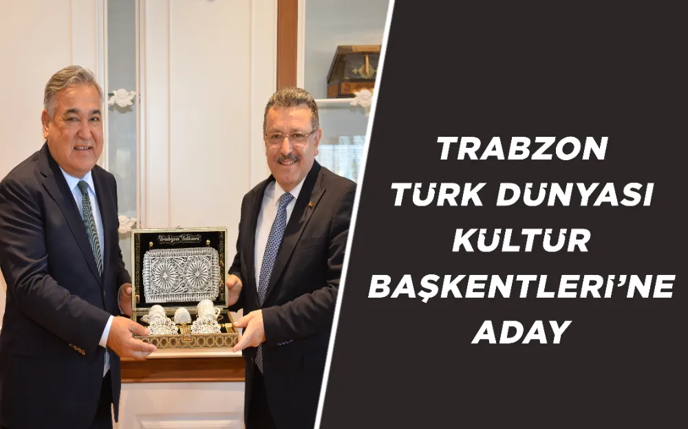 TRABZON TÜRK DÜNYASI KÜLTÜR BAŞKENTLERİ’NE ADAY 