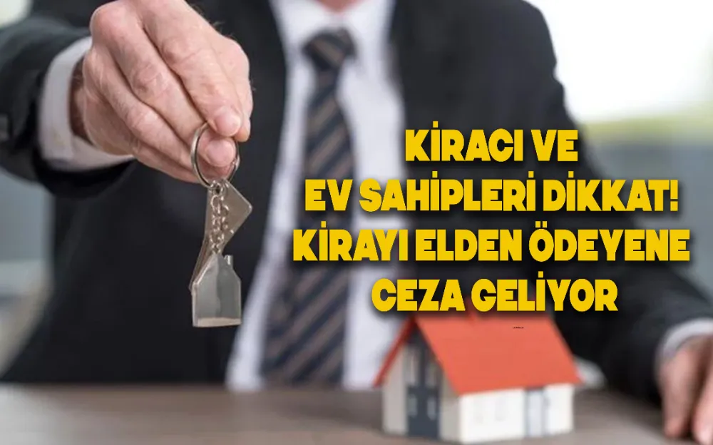 Kiracı ve ev sahipleri dikkat! Kirayı elden ödeyene ceza geliyor