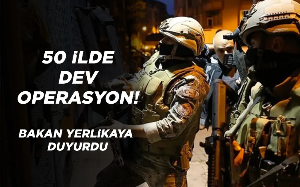 50 ilde dev operasyon! Bakan Yerlikaya duyurdu