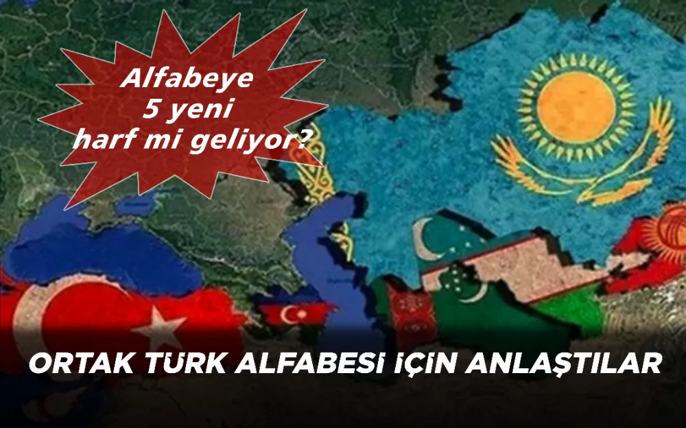 Alfabeye 5 yeni harf mi geliyor? Ortak Türk Alfabesi için anlaştılar