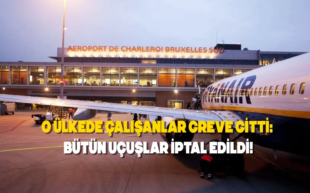 O ülkede çalışanlar greve gitti: Bütün uçuşlar iptal edildi!