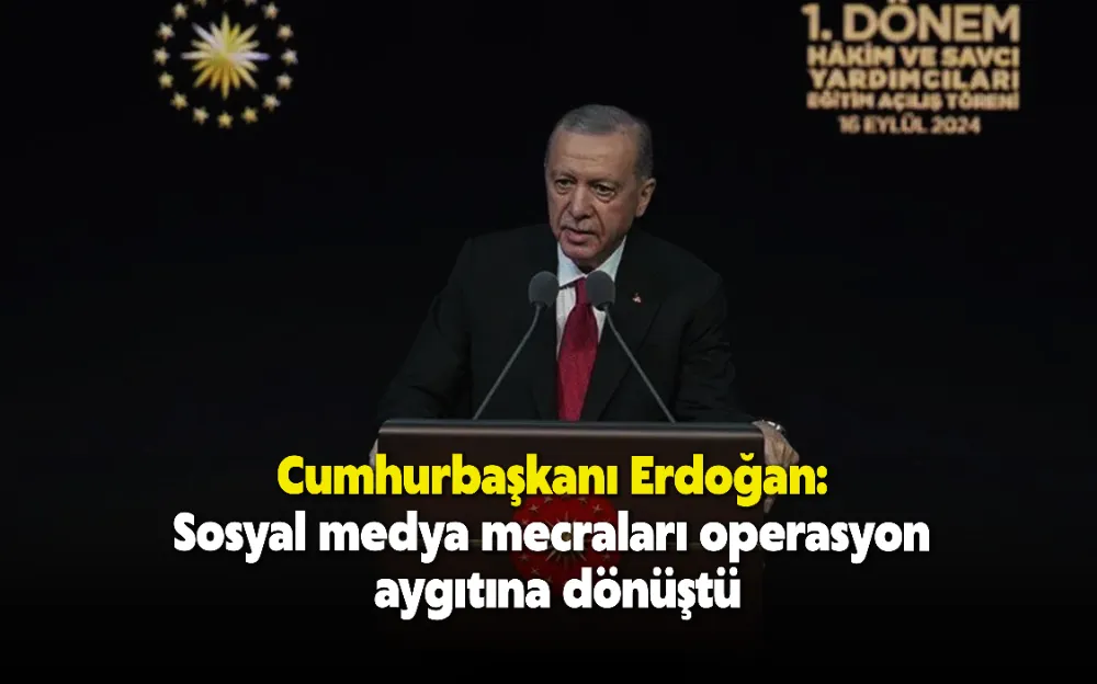 Cumhurbaşkanı Erdoğan: Sosyal medya mecraları operasyon aygıtına dönüştü