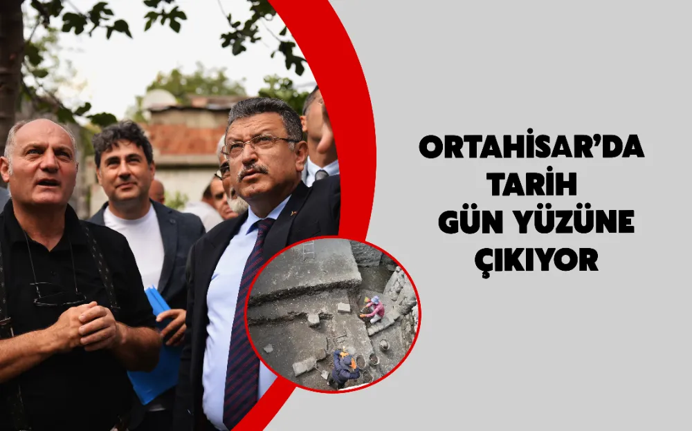 ORTAHİSAR’DA TARİH GÜN YÜZÜNE ÇIKIYOR 