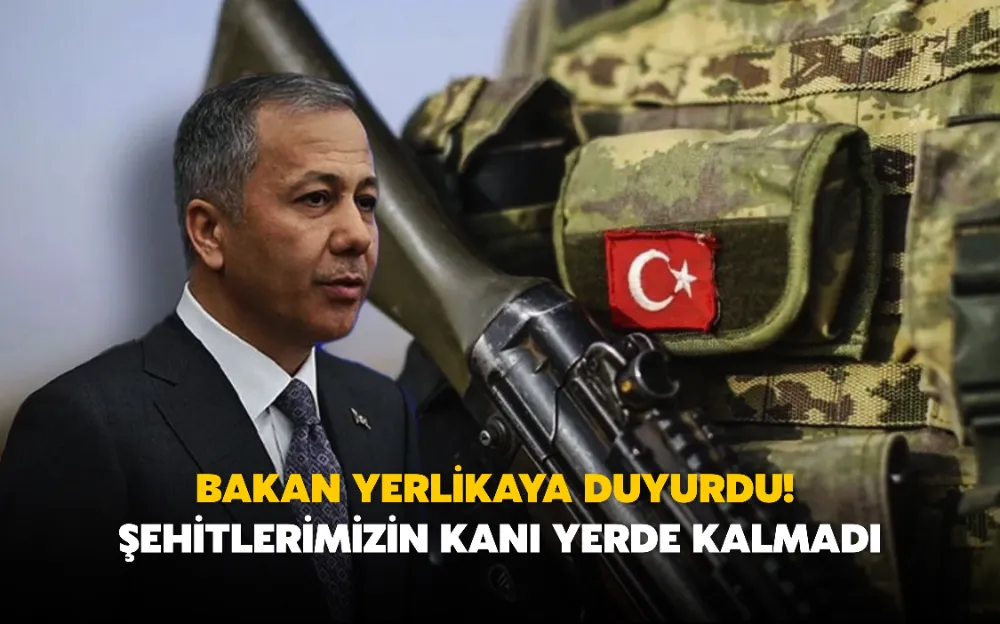 Bakan Yerlikaya duyurdu! Şehitlerimizin kanı yerde kalmadı... 