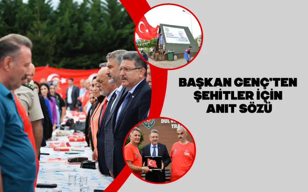 BAŞKAN GENÇ’TEN ŞEHİTLER İÇİN ANIT SÖZÜ