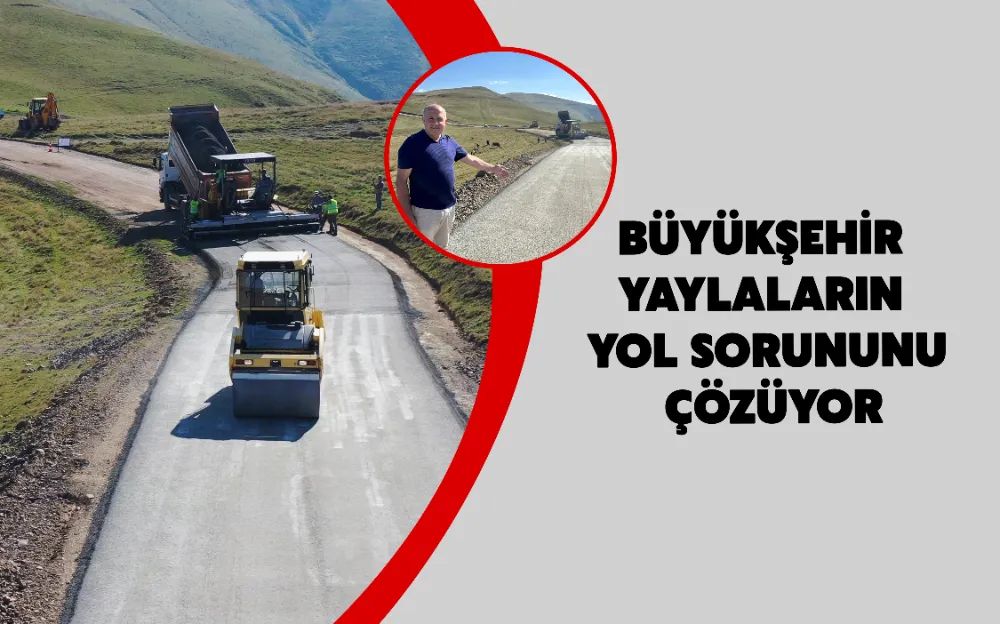 BÜYÜKŞEHİR YAYLALARIN YOL SORUNUNU ÇÖZÜYOR