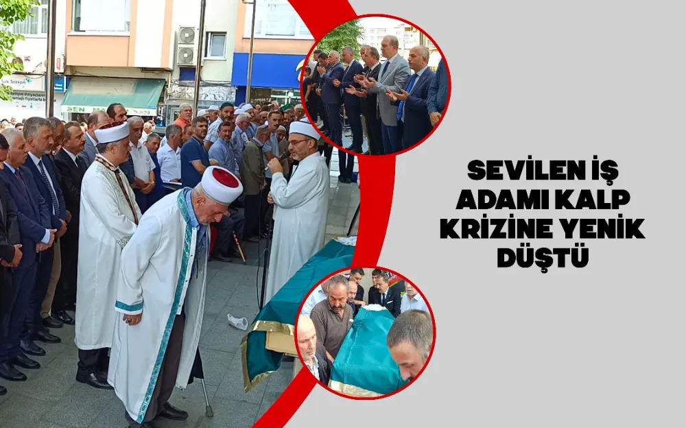 SEVİLEN İŞ ADAMI KALP KRİZİNE YENİK DÜŞTÜ 