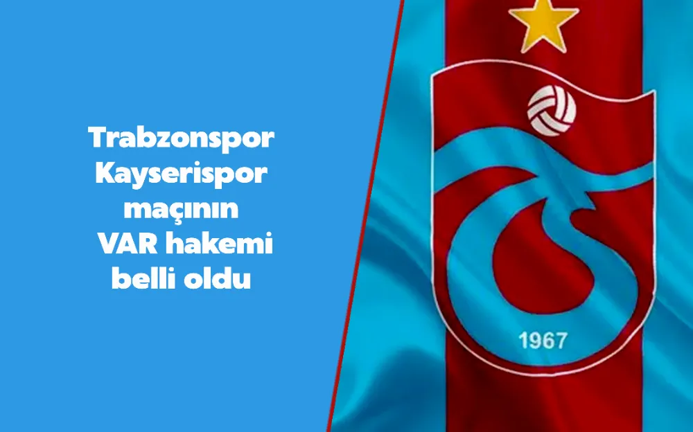 Trabzonspor Kayserispor maçının VAR hakemi belli oldu  