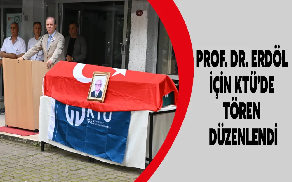 PROF. DR. ERDÖL İÇİN KTÜ’DE TÖREN DÜZENLENDİ