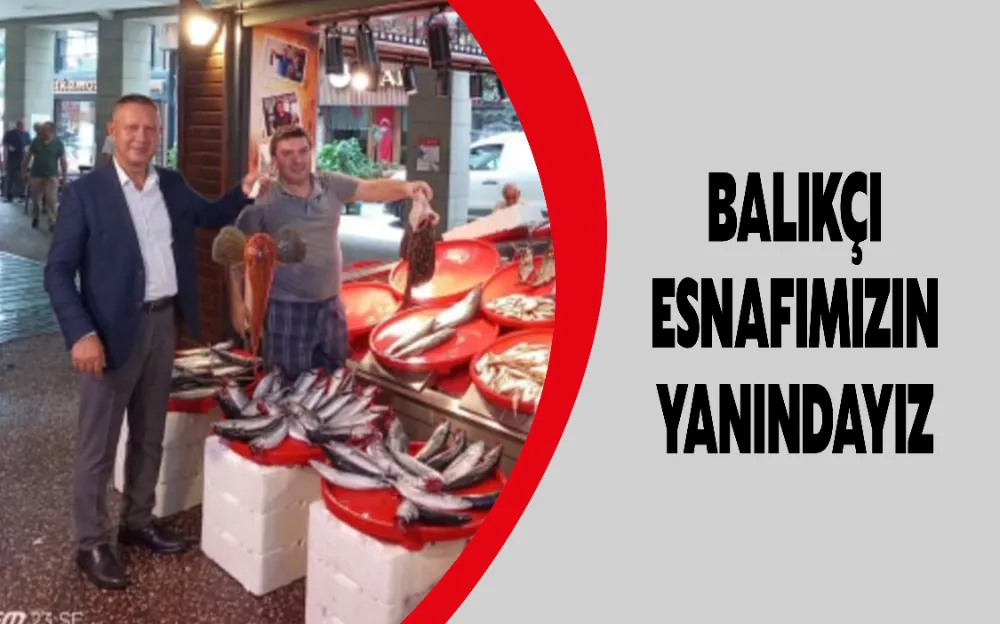 BALIKÇI ESNAFIMIZIN YANINDAYIZ 