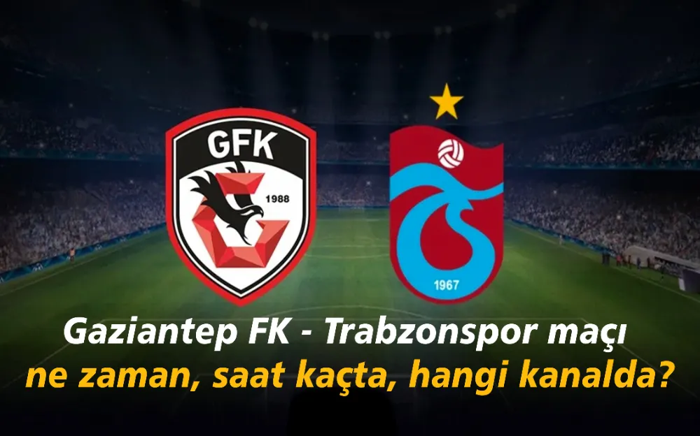 Gaziantep FK - Trabzonspor maçı ne zaman, saat kaçta, hangi kanalda?  