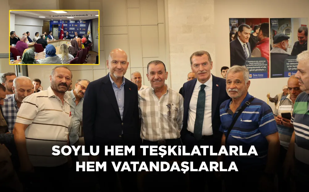 SOYLU HEM TEŞKİLATLARLA HEM VATANDAŞLARLA