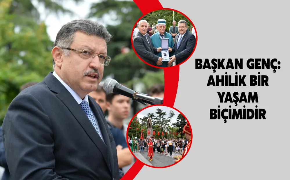 BAŞKAN GENÇ: AHİLİK BİR YAŞAM BİÇİMİDİR