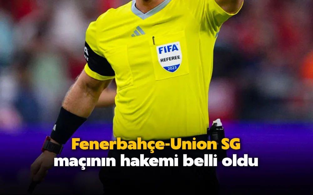 Fenerbahçe-Union SG maçının hakemi belli oldu