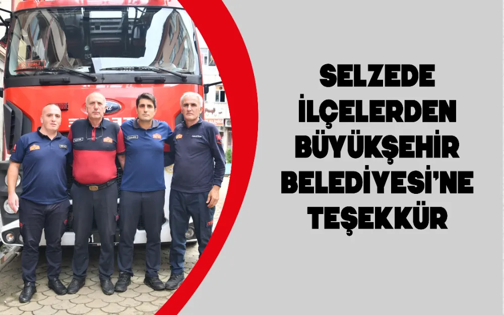 SELZEDE İLÇELERDEN BÜYÜKŞEHİR BELEDİYESİ’NE TEŞEKKÜR