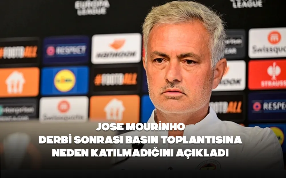 Jose Mourinho derbi sonrası basın toplantısına neden katılmadığını açıkladı