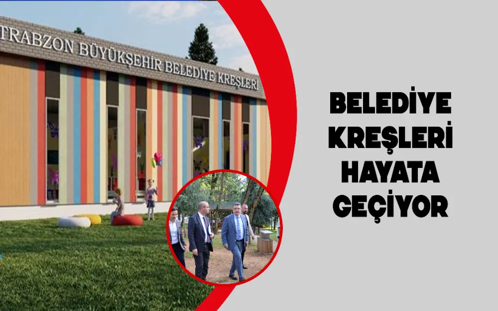 BELEDİYE KREŞLERİ HAYATA GEÇİYOR