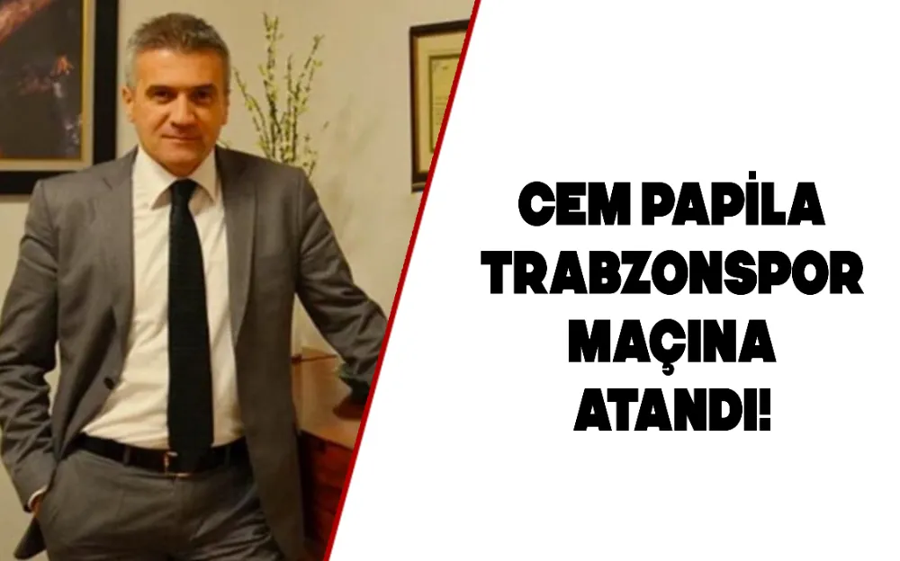 Cem Papila Trabzonspor maçına atandı! Trabzonspor