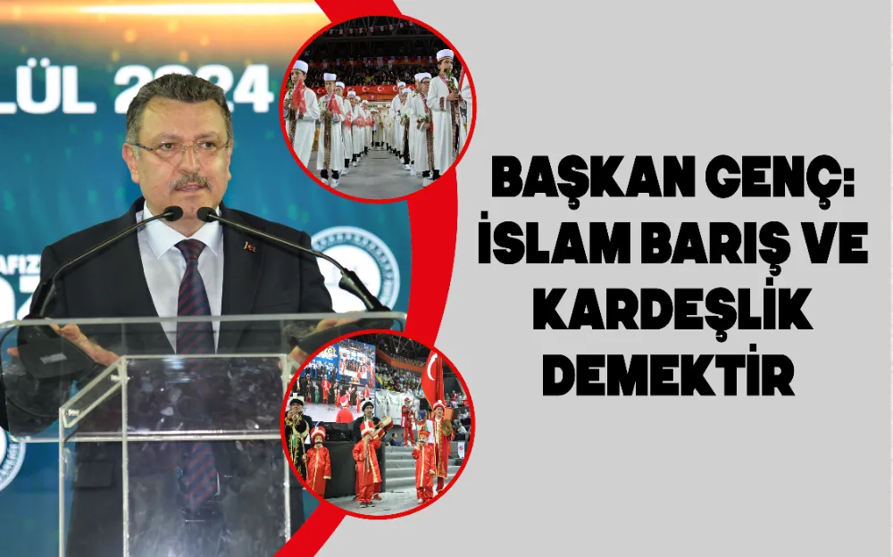 BAŞKAN GENÇ: İSLAM BARIŞ VE KARDEŞLİK DEMEKTİR 