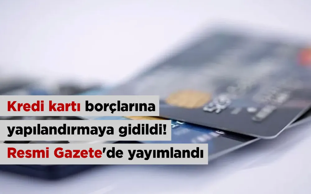 Kredi kartı borçlarına yapılandırmaya gidildi! Resmi Gazete