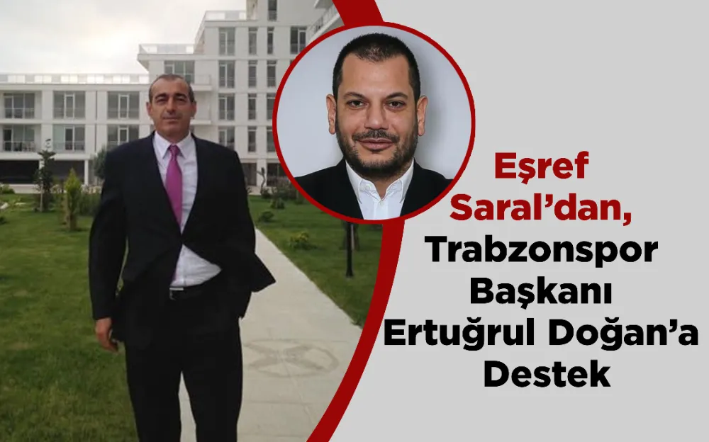 Eşref Saral’dan, Trabzonspor Başkanı Ertuğrul Doğan’a Destek