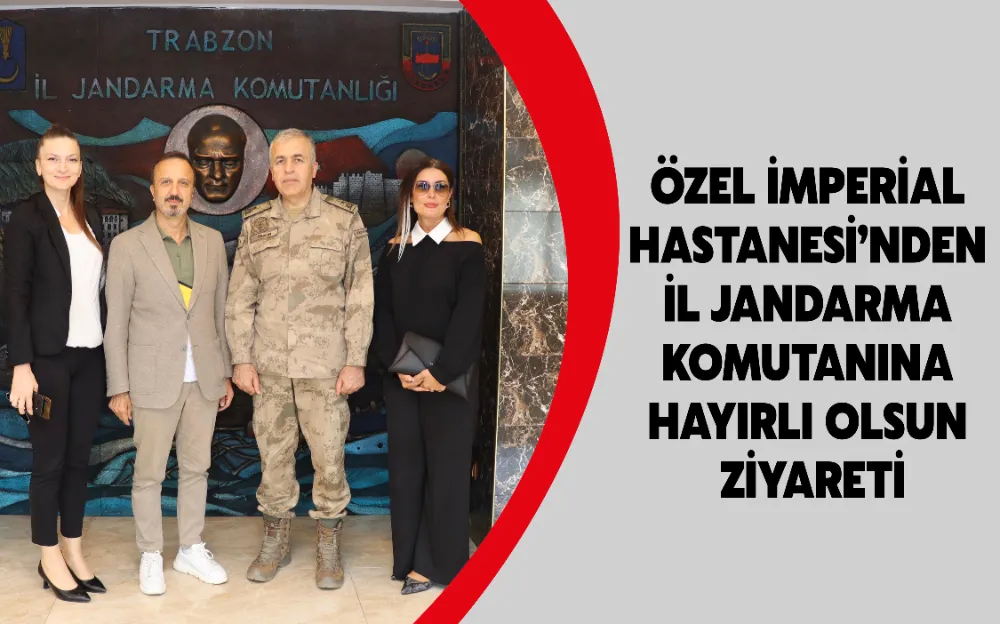 Özel İmperial Hastanesi’nden İl Jandarma Komutanına Hayırlı Olsun Ziyareti