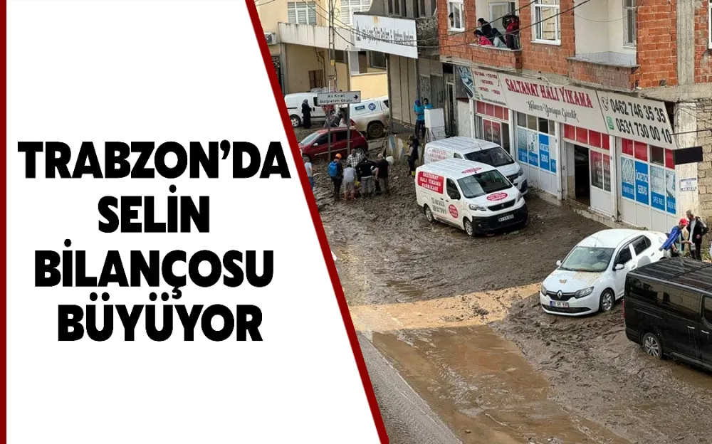 TRABZON’DA  SELİN BİLANÇOSU BÜYÜYOR