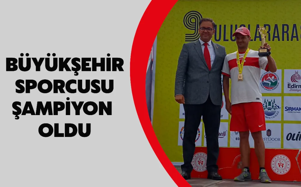 BÜYÜKŞEHİR SPORCUSU ŞAMPİYON OLDU