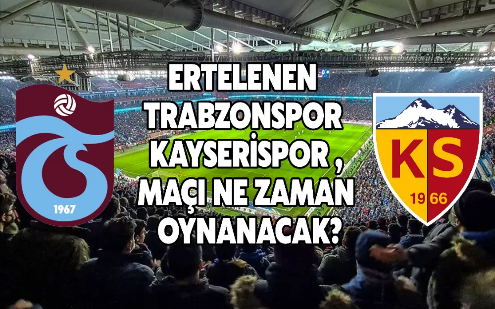 ERTELENEN TRABZONSPOR - KAYSERİSPOR MAÇI NE ZAMAN OYNANACAK?