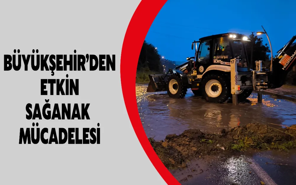 BÜYÜKŞEHİR’DEN ETKİN SAĞANAK MÜCADELESİ