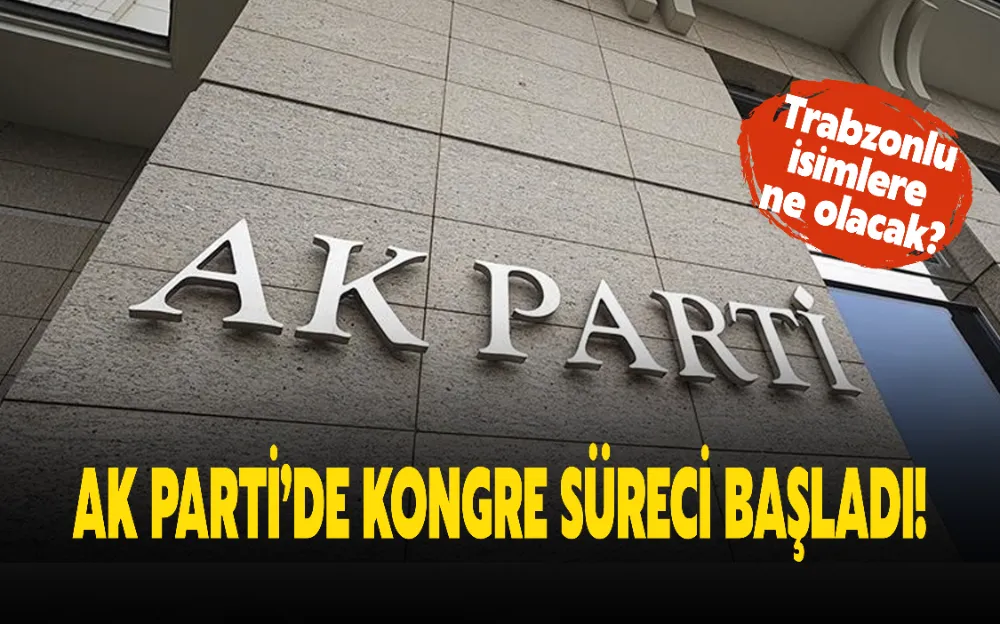   AK PARTİ’DE KONGRE SÜRECİ BAŞLADI!