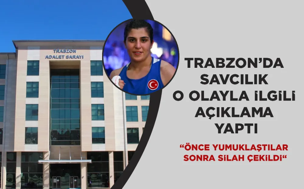 Trabzon’da savcılık o olayla ilgili açıklama yaptı