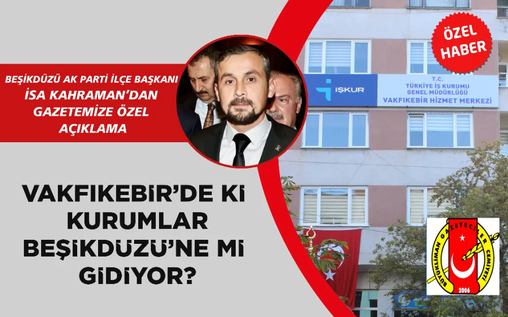 VAKFIKEBİR’DE Kİ  KURUMLAR BEŞİKDÜZÜ’NE Mİ  GİDİYOR?