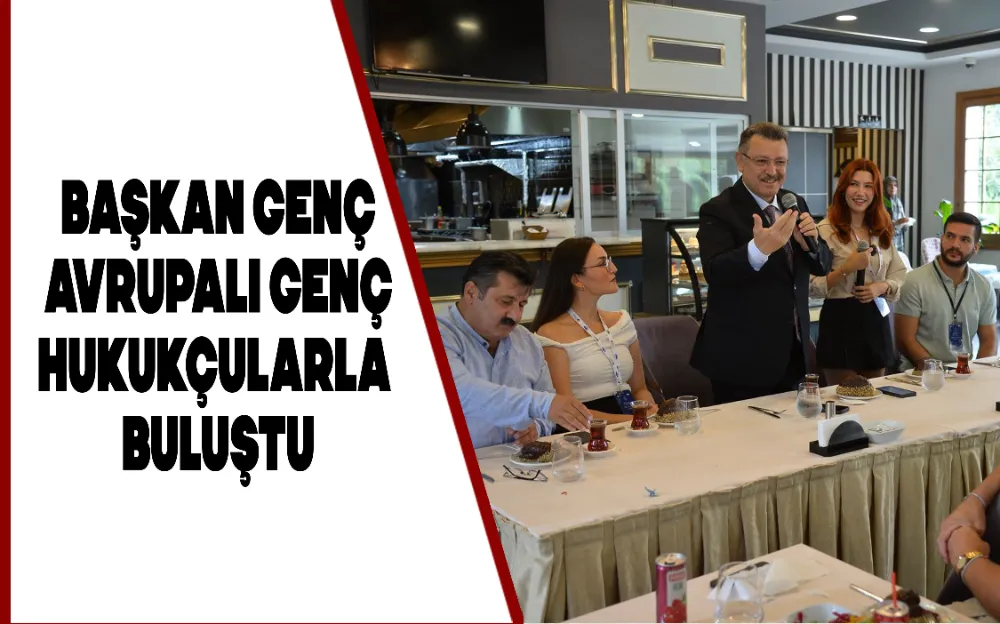 BAŞKAN GENÇ AVRUPALI GENÇ HUKUKÇULARLA BULUŞTU