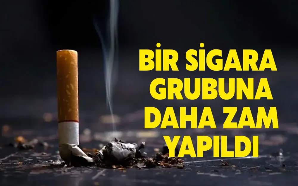 BİR SİGARA GRUBUNA DAHA ZAM YAPILDI