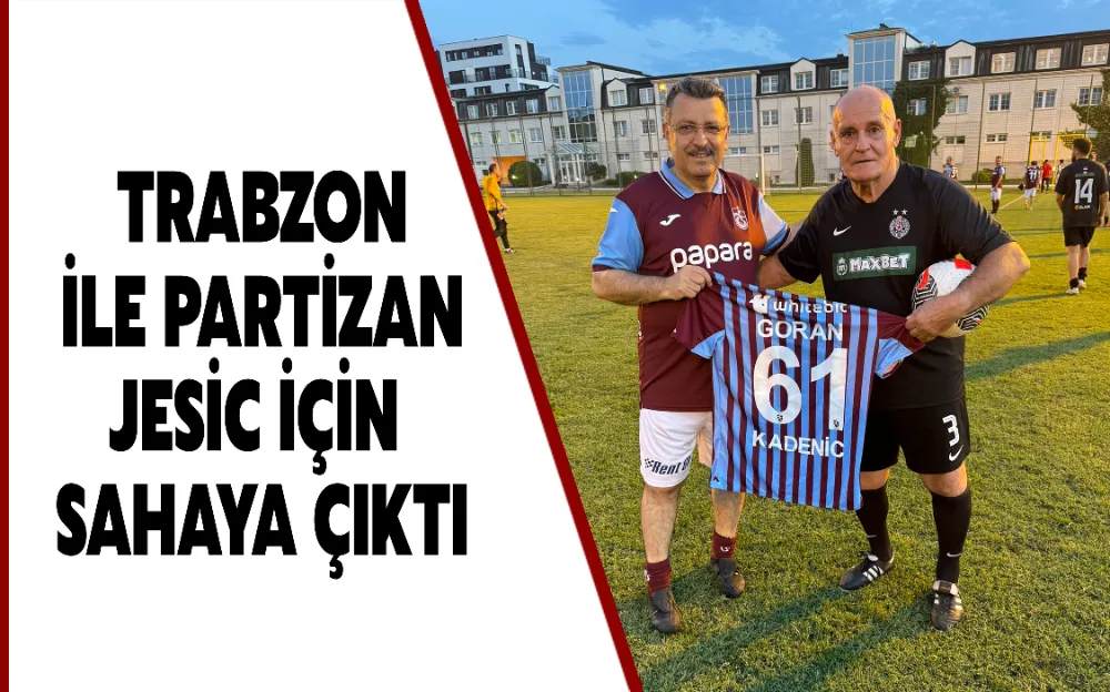 TRABZON İLE PARTİZAN JESİC İÇİN SAHAYA ÇIKTI